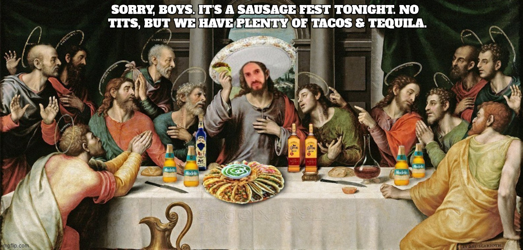 Taco Tuesday-Tequila Thursday | image tagged in tacos,tequila,tits,jesus,jesus christ,the last supper | made w/ Imgflip meme maker