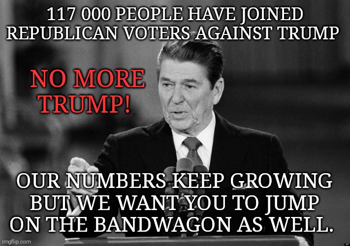 We want a republic, not a dictatorship. | 117 000 PEOPLE HAVE JOINED REPUBLICAN VOTERS AGAINST TRUMP; NO MORE TRUMP! OUR NUMBERS KEEP GROWING BUT WE WANT YOU TO JUMP ON THE BANDWAGON AS WELL. | image tagged in memes,donald trump,trump unfit unqualified dangerous,sociopath,covid-19,unemployment | made w/ Imgflip meme maker