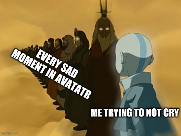 I almost cried when i saw the lost appa episode | EVERY SAD MOMENT IN AVATATR; ME TRYING TO NOT CRY | image tagged in avatar cycle | made w/ Imgflip meme maker