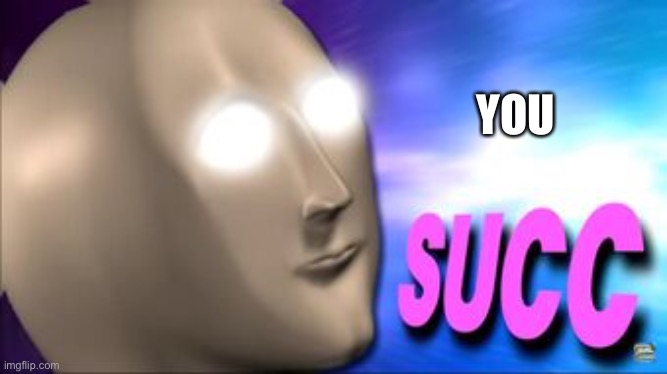 Meme Man succ | YOU | image tagged in meme man succ | made w/ Imgflip meme maker