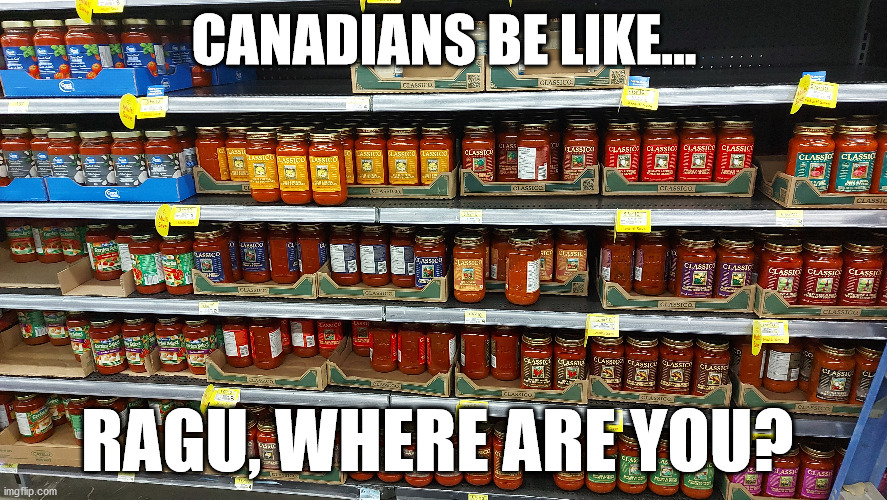 Canada | CANADIANS BE LIKE... RAGU, WHERE ARE YOU? | image tagged in canada,meanwhile in canada,ragu,pasta sauce,america only | made w/ Imgflip meme maker