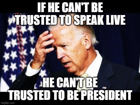 Biden acceptance to be prerecorded? | IF HE CAN'T BE TRUSTED TO SPEAK LIVE; HE CAN'T BE TRUSTED TO BE PRESIDENT | image tagged in joe biden,biden,dnc | made w/ Imgflip meme maker