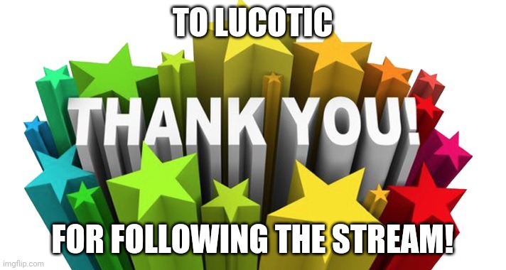 thank you | TO LUCOTIC; FOR FOLLOWING THE STREAM! | image tagged in thank you | made w/ Imgflip meme maker