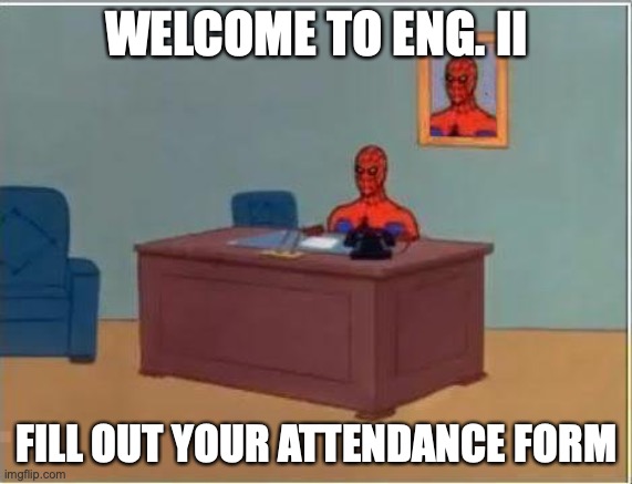 Spiderman Computer Desk | WELCOME TO ENG. II; FILL OUT YOUR ATTENDANCE FORM | image tagged in memes,spiderman computer desk,spiderman | made w/ Imgflip meme maker