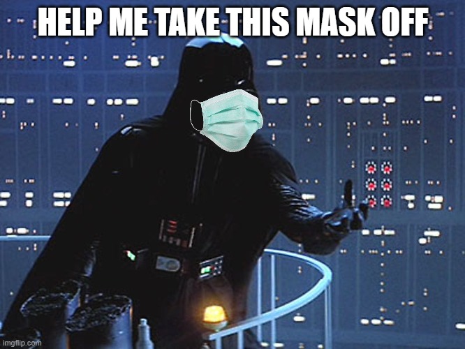 darth vader | HELP ME TAKE THIS MASK OFF | image tagged in darth vader - come to the dark side | made w/ Imgflip meme maker