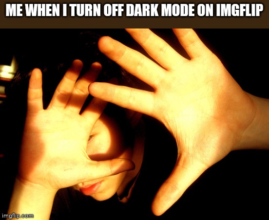 my eyes will hurt | ME WHEN I TURN OFF DARK MODE ON IMGFLIP | image tagged in too bright | made w/ Imgflip meme maker
