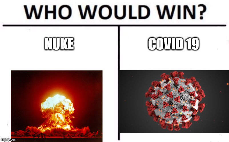 who would win | NUKE; COVID 19 | image tagged in memes,who would win | made w/ Imgflip meme maker