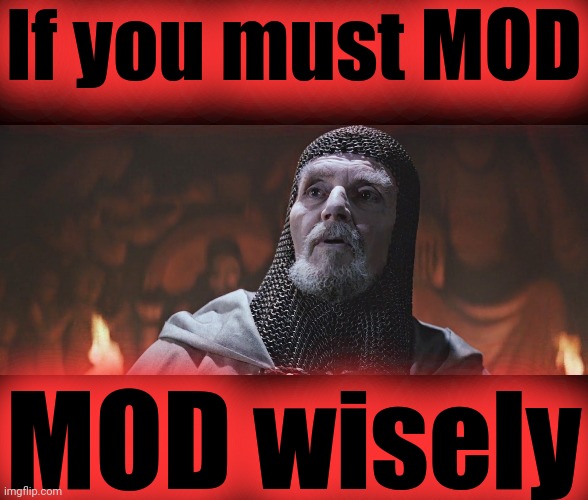 Choose Wisely | If you must MOD MOD wisely | image tagged in choose wisely | made w/ Imgflip meme maker