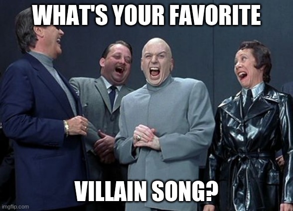 Laughing Villains Meme | WHAT'S YOUR FAVORITE; VILLAIN SONG? | image tagged in memes,laughing villains | made w/ Imgflip meme maker