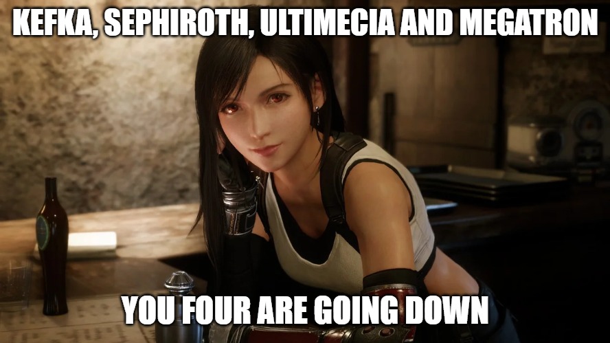 Kefka, Sephiroth, Ultimecia and Megatron, You Four are going down |  KEFKA, SEPHIROTH, ULTIMECIA AND MEGATRON; YOU FOUR ARE GOING DOWN | image tagged in tifa lockhart in a bar | made w/ Imgflip meme maker