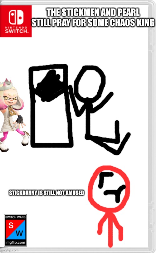 Although the chaos that happened, they still praise some little tomb | THE STICKMEN AND PEARL STILL PRAY FOR SOME CHAOS KING; STICKDANNY IS STILL NOT AMUSED | image tagged in switch wars template | made w/ Imgflip meme maker