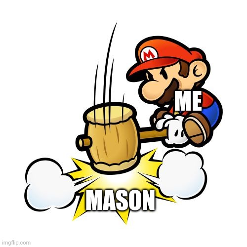 Mason is a dick | ME; MASON | image tagged in memes,mario hammer smash | made w/ Imgflip meme maker