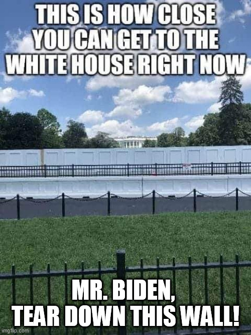 MR. BIDEN, 
TEAR DOWN THIS WALL! | image tagged in white house,trump wall,president biden | made w/ Imgflip meme maker