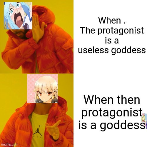 Comparing goddess | When . The protagonist is a useless goddess; When then protagonist is a goddess | image tagged in memes,drake hotline bling | made w/ Imgflip meme maker