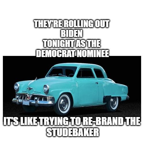 Biden;  Old is New Again | THEY'RE ROLLING OUT 
BIDEN 
TONIGHT AS THE 
DEMOCRAT NOMINEE; IT'S LIKE TRYING TO RE-BRAND THE 
STUDEBAKER | image tagged in 50yearsinoffice,biden,oldisnew | made w/ Imgflip meme maker