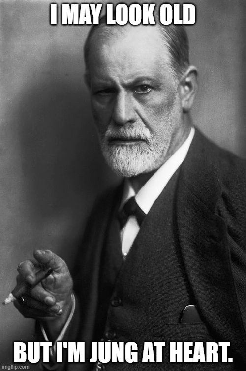 Sigmund Freud |  I MAY LOOK OLD; BUT I'M JUNG AT HEART. | image tagged in memes,sigmund freud,bad puns,psychiatrist,frasier | made w/ Imgflip meme maker