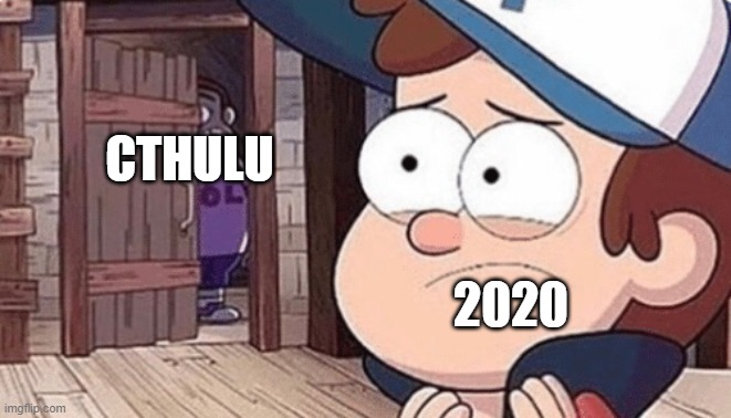oh no | CTHULU; 2020 | image tagged in 2020,cthulhu,gravity falls | made w/ Imgflip meme maker