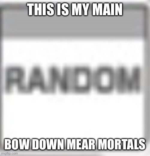 THIS IS MY MAIN; BOW DOWN MEAR MORTALS | image tagged in super smash bros | made w/ Imgflip meme maker