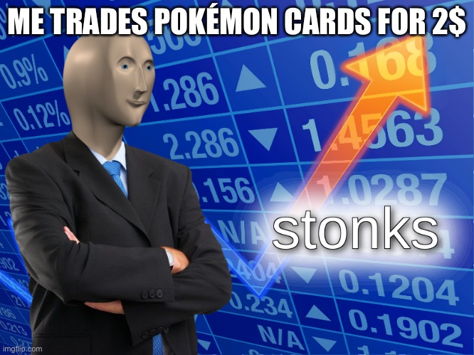 Stonks | ME TRADES POKÉMON CARDS FOR 2$ | image tagged in stonks | made w/ Imgflip meme maker