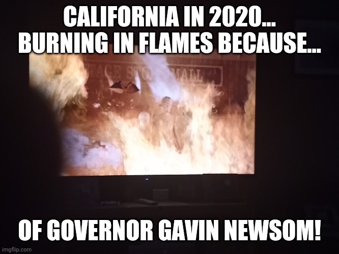 California in 2020 | CALIFORNIA IN 2020...
BURNING IN FLAMES BECAUSE... OF GOVERNOR GAVIN NEWSOM! | image tagged in burning california,california,governor,lying politician,covid-19 | made w/ Imgflip meme maker