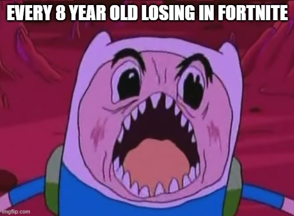 Finn The Human |  EVERY 8 YEAR OLD LOSING IN FORTNITE | image tagged in memes,finn the human | made w/ Imgflip meme maker