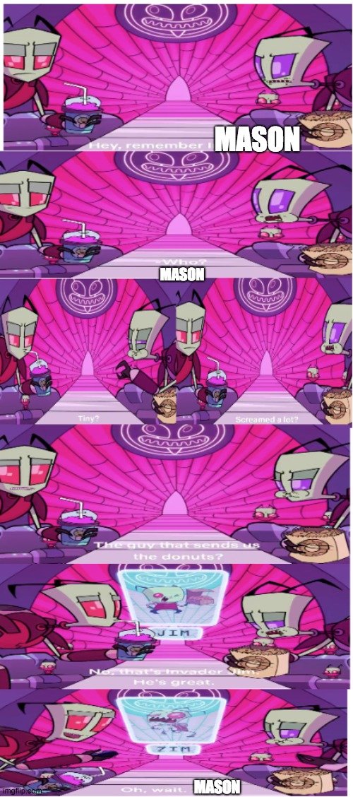 MASON MASON MASON | image tagged in you remember invader zim | made w/ Imgflip meme maker