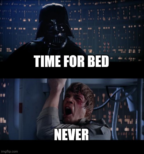 Star Wars No Meme | TIME FOR BED; NEVER | image tagged in memes,star wars no | made w/ Imgflip meme maker