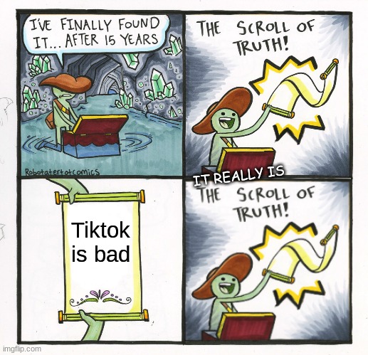 The Scroll Of Truth Meme | Tiktok is bad IT REALLY IS | image tagged in memes,the scroll of truth | made w/ Imgflip meme maker