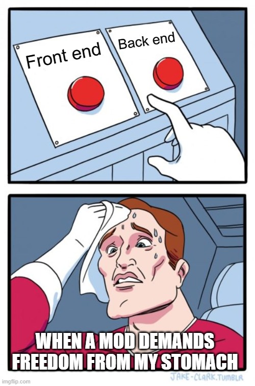Two Buttons | Back end; Front end; WHEN A MOD DEMANDS FREEDOM FROM MY STOMACH | image tagged in memes,two buttons | made w/ Imgflip meme maker