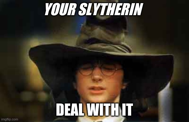 Lol | YOUR SLYTHERIN; DEAL WITH IT | image tagged in harry potter sorting hat | made w/ Imgflip meme maker