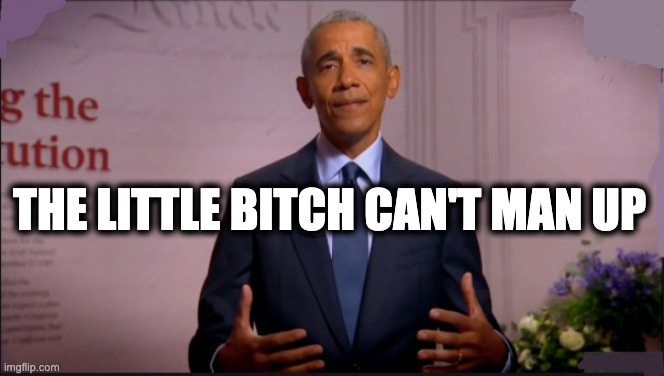 THE LITTLE BITCH CAN'T MAN UP | image tagged in memes,trump,obama | made w/ Imgflip meme maker