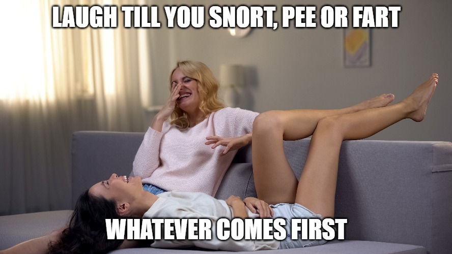 laugh till you pee,fart or snort | LAUGH TILL YOU SNORT, PEE OR FART; WHATEVER COMES FIRST | image tagged in friends,laughter,snorting,farting | made w/ Imgflip meme maker