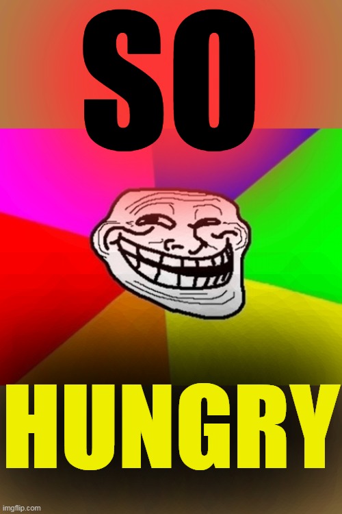 Troll Face Colored Meme | SO HUNGRY | image tagged in memes,troll face colored | made w/ Imgflip meme maker