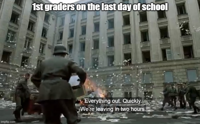 It do be true though. | 1st graders on the last day of school | image tagged in germany,school,funny memes,memes | made w/ Imgflip meme maker