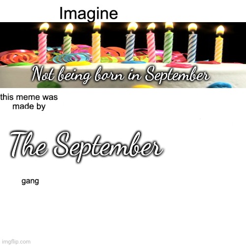 Lol gotta sleep through my birthday! | Not being born in September; The September | image tagged in wake me up when september ends,then october comes,because emos have 31 halloweens,become emo,get 31 halloweens | made w/ Imgflip meme maker