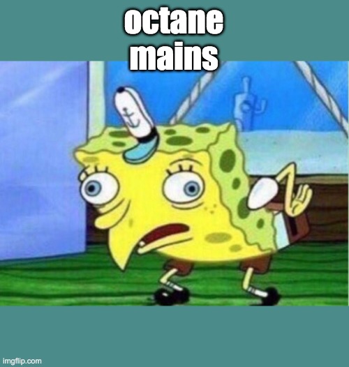 Mocking Spongebob Meme | octane mains | image tagged in memes,mocking spongebob | made w/ Imgflip meme maker