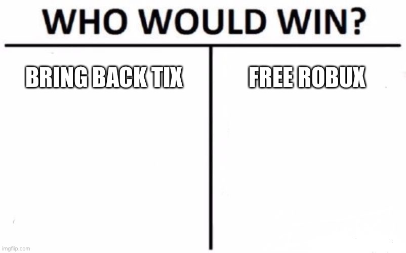 Who Would Win? Meme | BRING BACK TIX; FREE ROBUX | image tagged in memes,who would win | made w/ Imgflip meme maker