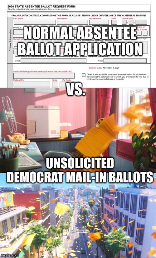 Absentee Ballots vs. Unsolicited Mail-In Ballots | NORMAL ABSENTEE BALLOT APPLICATION; VS. UNSOLICITED DEMOCRAT MAIL-IN BALLOTS | image tagged in voting,election 2020,election,presidential election,election fraud,rigged election | made w/ Imgflip meme maker