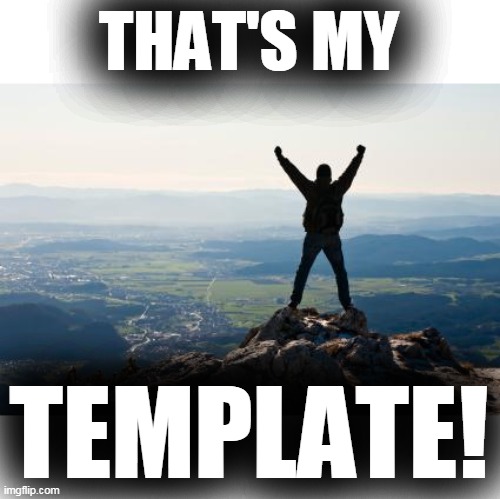 Shout It from the Mountain Tops | THAT'S MY TEMPLATE! | image tagged in shout it from the mountain tops | made w/ Imgflip meme maker