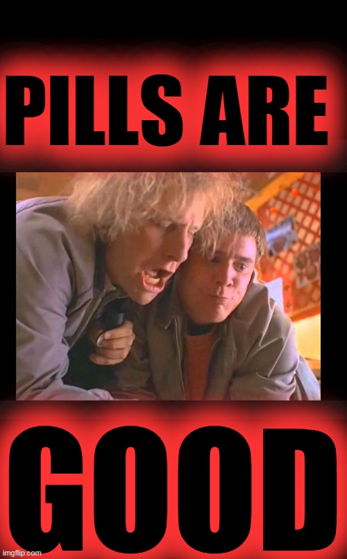 Pills are good | PILLS ARE GOOD | image tagged in pills are good | made w/ Imgflip meme maker