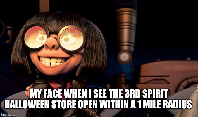 eager | MY FACE WHEN I SEE THE 3RD SPIRIT HALLOWEEN STORE OPEN WITHIN A 1 MILE RADIUS | image tagged in eager | made w/ Imgflip meme maker