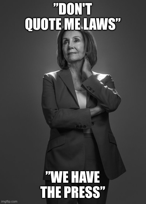 Pelosi tells the truth | ”DON'T QUOTE ME LAWS”; ”WE HAVE THE PRESS” | image tagged in evil pelosi,democrats,funny,meme,upvote,dncleaks | made w/ Imgflip meme maker