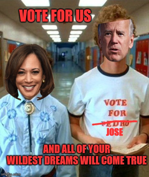 vote for Pedro | VOTE FOR US; JOSE; AND ALL OF YOUR WILDEST DREAMS WILL COME TRUE | image tagged in vote for pedro | made w/ Imgflip meme maker