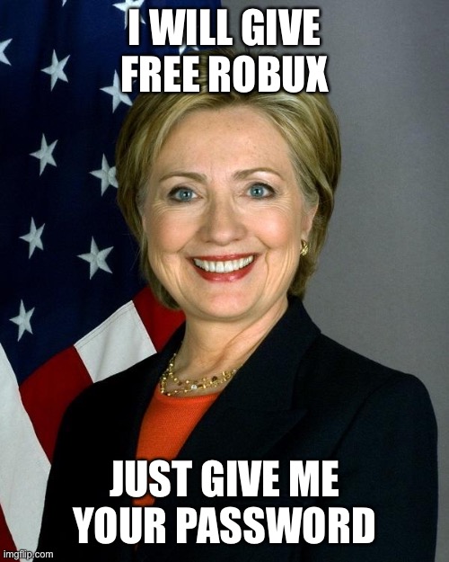 Hillary Clinton Meme | I WILL GIVE FREE ROBUX; JUST GIVE ME YOUR PASSWORD | image tagged in memes,hillary clinton | made w/ Imgflip meme maker