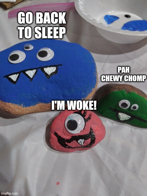 woke | GO BACK TO SLEEP; PAH CHEWY CHOMP; I'M WOKE! | image tagged in funny memes | made w/ Imgflip meme maker