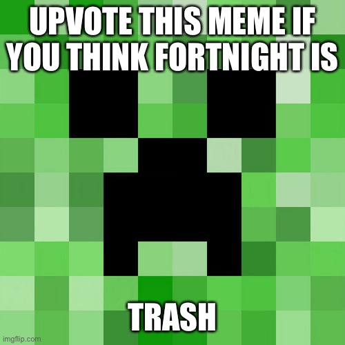 Scumbag Minecraft | UPVOTE THIS MEME IF YOU THINK FORTNIGHT IS; TRASH | image tagged in memes,scumbag minecraft | made w/ Imgflip meme maker