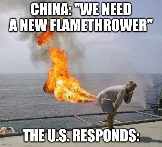 Darti Boy | CHINA: "WE NEED A NEW FLAMETHROWER"; THE U.S. RESPONDS: | image tagged in memes,darti boy | made w/ Imgflip meme maker