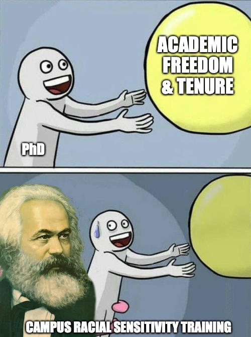 Marx is Watching | ACADEMIC FREEDOM & TENURE; PhD; CAMPUS RACIAL SENSITIVITY TRAINING | image tagged in marx is watching | made w/ Imgflip meme maker