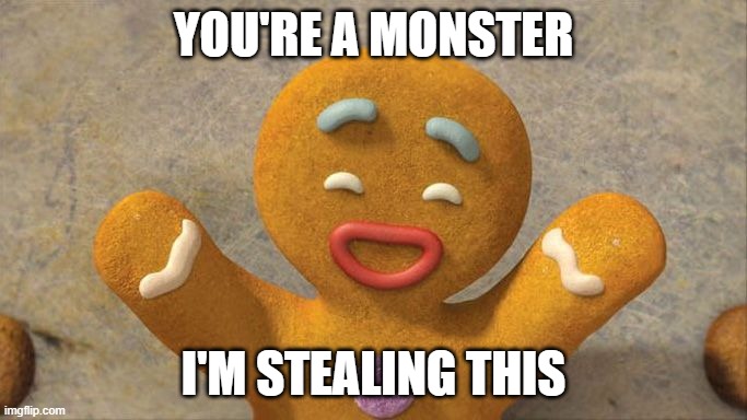 Gingy | YOU'RE A MONSTER; I'M STEALING THIS | image tagged in funny,fun,stolen,shrek,cute | made w/ Imgflip meme maker