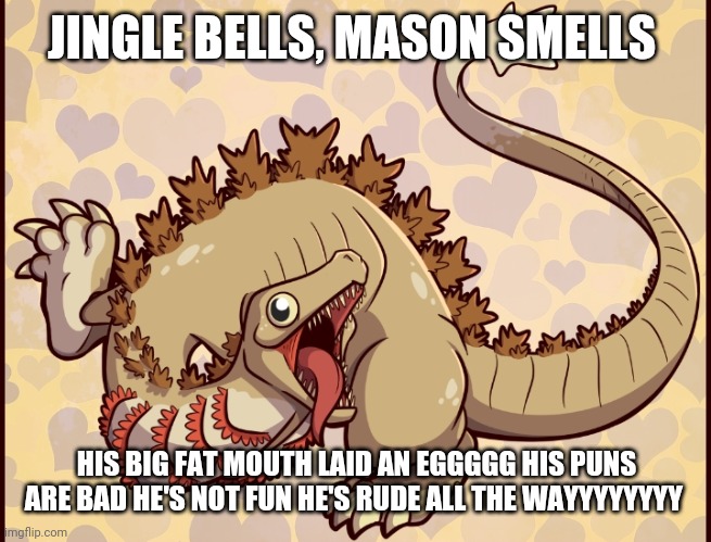 JINGLE BELLS, MASON SMELLS; HIS BIG FAT MOUTH LAID AN EGGGGG HIS PUNS ARE BAD HE'S NOT FUN HE'S RUDE ALL THE WAYYYYYYYY | image tagged in kamata kun | made w/ Imgflip meme maker